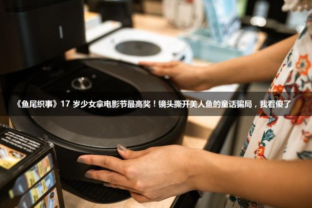 《鱼尾织事》17 岁少女拿电影节最高奖!镜头撕开美人鱼的童话骗局,我看傻了